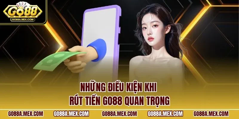 Những điều kiện khi rút tiền GO88 quan trọng